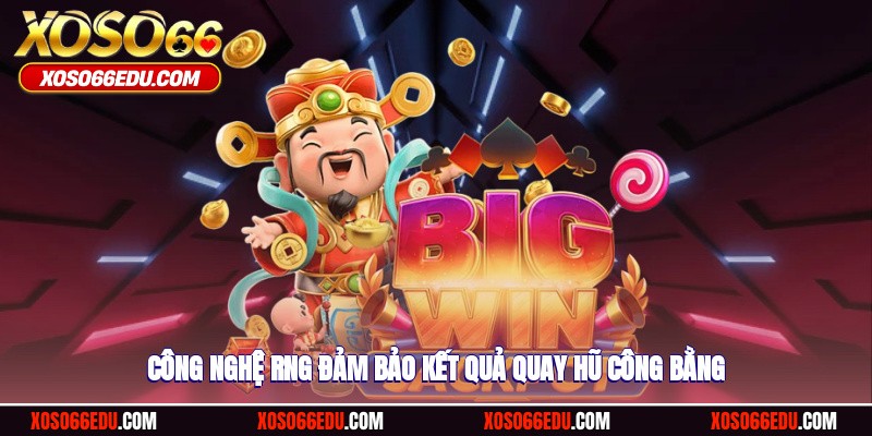 Công nghệ RNG đảm bảo kết quả quay hũ công bằng